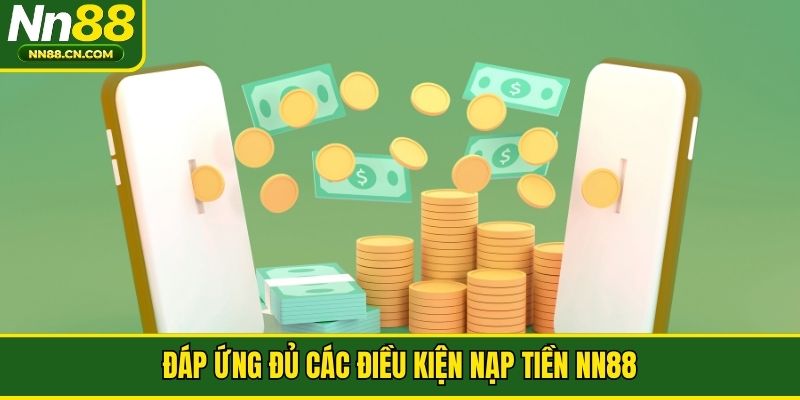 Đáp ứng đủ các điều kiện nạp tiền NN88