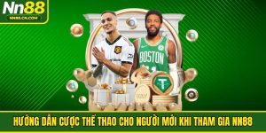 Hướng Dẫn Cược Thể Thao Cho Người Mới Khi Tham Gia NN88
