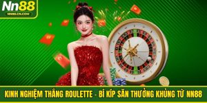 Kinh Nghiệm Thắng Roulette - Bí Kíp Săn Thưởng Khủng Từ NN88
