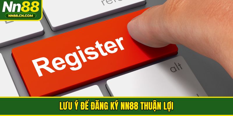 Lưu ý để đăng ký NN88 thuận lợi