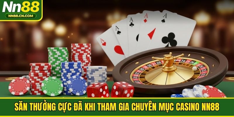 Săn thưởng cực đã khi tham gia chuyên mục casino NN88