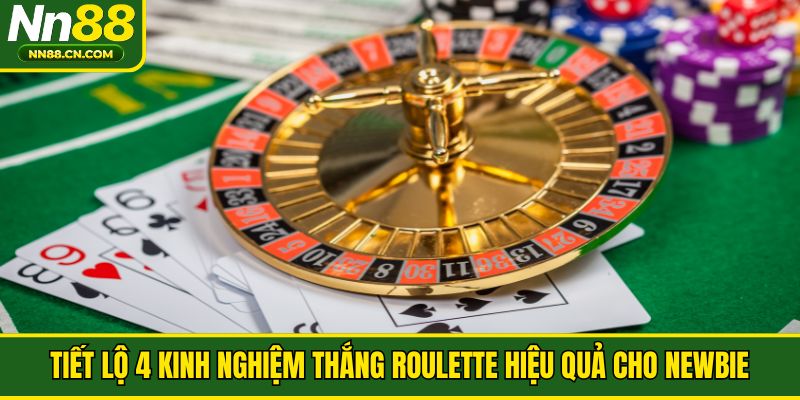 Tiết lộ 4 kinh nghiệm thắng roulette hiệu quả cho newbie